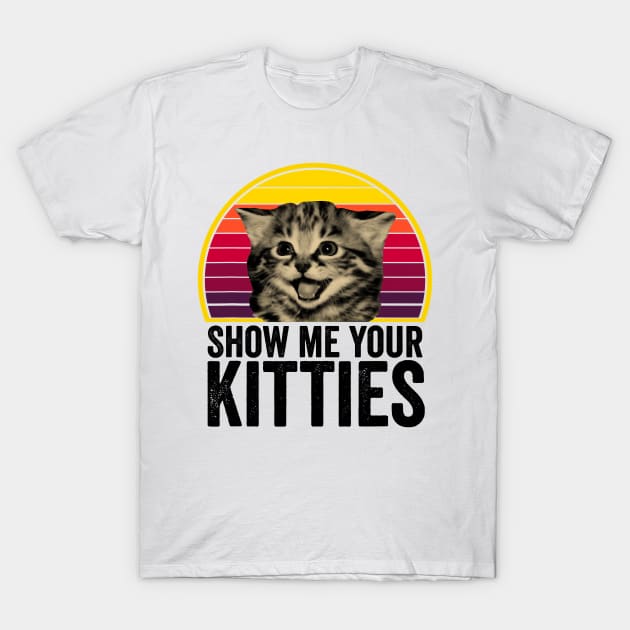 Show me Your Kitties Cat lover Retro Vintage Gift Funny T-Shirt by totemgunpowder